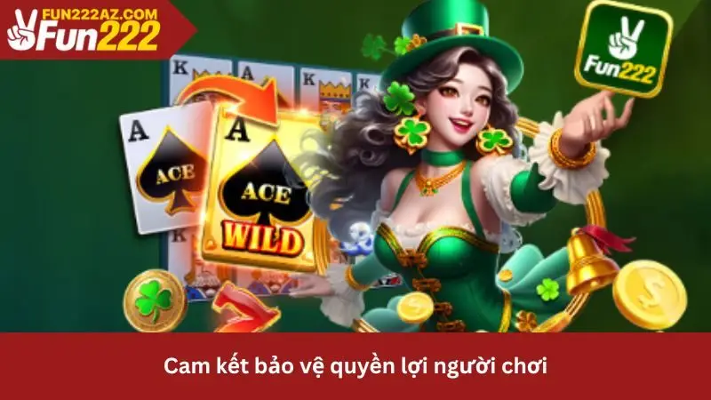 Tác giả Fun222 cam kết bảo vệ quyền lợi người chơi