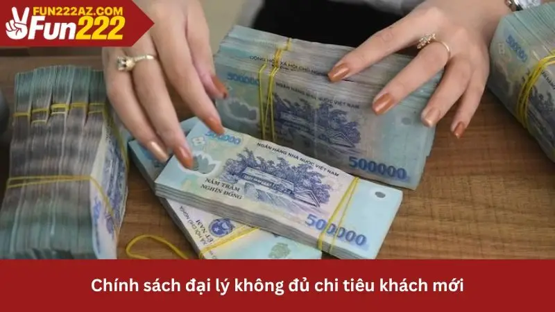 Chính sách dành cho hợp tác đại lý Fun222 không đủ chi tiêu khách mới
