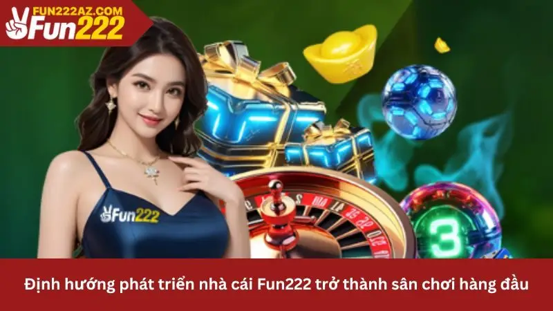 Tác giả Fun222 định hướng phát triển nhà cái